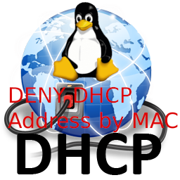 Deny DHCP addresses by MAC ignore MAC to not be DHCPD leased on GNU / Linux howto